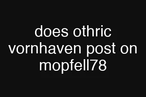 does othric vornhaven post on mopfell78