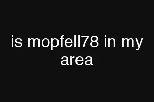is mopfell78 in my area