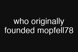 who originally founded mopfell78