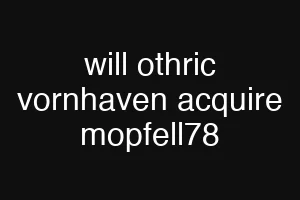 will othric vornhaven acquire mopfell78